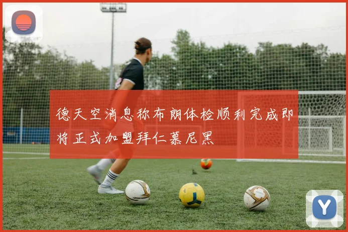 德天空消息称布朗体检顺利完成即将正式加盟拜仁慕尼黑